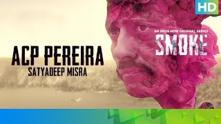 ACP Pereira by Satyadeep Misra | SMOKE | An Eros Now Original Series | All Episodes Streaming Now