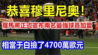 恭喜穆里尼奧! 羅馬將正式宣布兩名最強球員加盟，相當于白撿了4700萬歐元