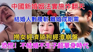 中國新婚姻法實施炸翻天;結婚人數腰斬 離婚成剛需;撈女經濟舔狗經濟崩盤;恐慌！不結婚不生子超單身時代