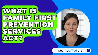 What Is Family First Prevention Services ACT? - CountyOffice.org