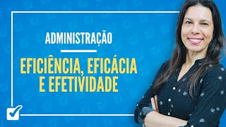 01.05. Aula de Eficiência, eficácia e efetividade (Administração)