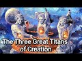 The Three Great Titans of Creation: The Oldest Beings within the Multiverse