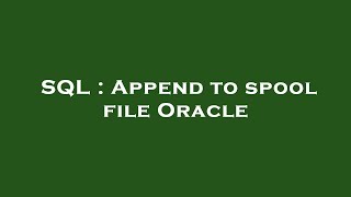 SQL : Append to spool file Oracle