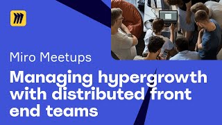 Managing hypergrowth with distributed front end teams