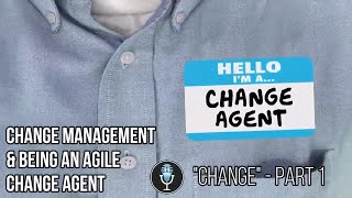 Change Management & Being an Agile Change Agent | "Change" part 1