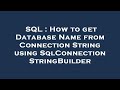 SQL : How to get Database Name from Connection String using SqlConnectionStringBuilder