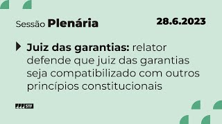 Pleno - Bloco 1 - Juiz das garantias  - 28/6/2023