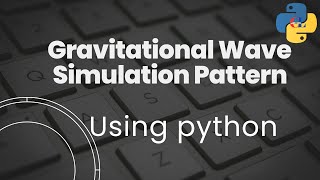 Gravitational Wave Simulation Pattern using Python
