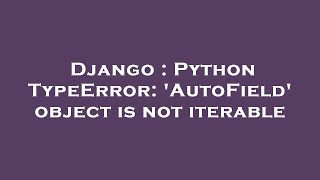 Django : Python TypeError: 'AutoField' object is not iterable