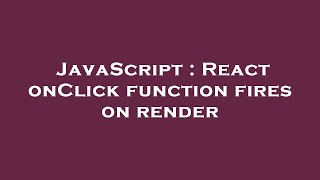 JavaScript : React onClick function fires on render