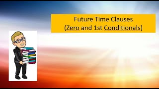 Future Time Clauses: what you MUST know about Zero and 1st Conditionals