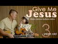 Give Me Jesus - Elle Asidor | THE ASIDORS 2022 COVERS | Christian Worship Songs