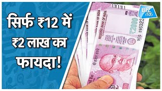 सिर्फ 12 रुपए में 2 लाख रुपए का फायदा! | Biz Tak