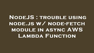 NodeJS : trouble using node.js w/ node-fetch module in async AWS Lambda Function
