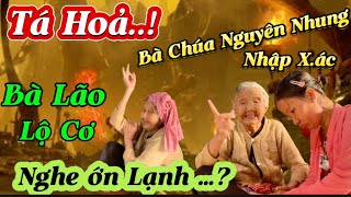 Tá Hoả👉Bà Chúa Nguyên Nhung-Nhập X.ác.Bà Lão Lộ Cơ Nghe Nghe Ớn Lạnh.#umtumlum123