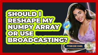 Should I Reshape My NumPy Array Or Use Broadcasting? - Python Code School
