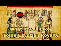 What It Was Like to Be Egyptian Royalty