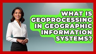 What Is Geoprocessing In Geographic Information Systems? - The Student Atlas