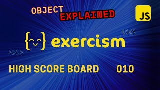 OBJECTS EXPLAINED |JavaScript | Exercism | High Score Board - 010