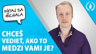 Chceš vedieť, ako to medzi vami vlastne je? | Pýtaj sa Michala