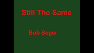Still The Same - Bob Seger - with lyrics
