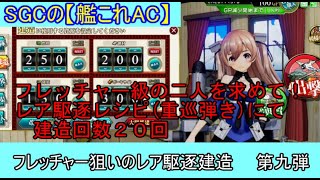 SGCの【艦これAC】フレッチャー級の二人を狙って！　重巡弾きのレア駆逐レシピにて建造２０回しました。　第九弾