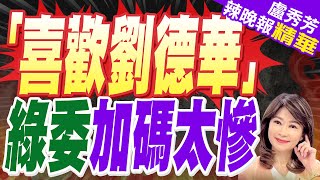 綠委認蠻喜歡劉德華 加碼1句遭圍攻 | 「喜歡劉德華」 綠委加碼太慘【盧秀芳辣晚報】精華版@中天新聞CtiNews