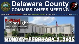 LIVE ON LOCATION | Delaware County Commissioners' Meeting (02.03.25) | The Political Spotlight