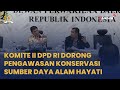 KOMITE II DPD RI DORONG PENGAWASAN KONSERVASI SUMBER DAYA ALAM HAYATI #BERITADPDRI #DPDRI #DNEWS