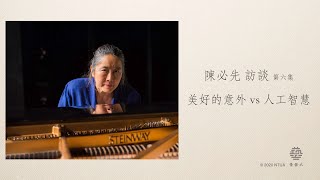 陳必先 訪談 7-6【美好的意外 vs 人工智慧】Pi-Hsien Chen