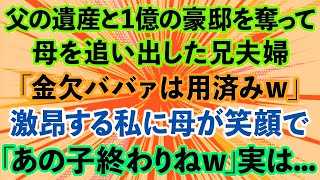 【スカッとする話】父の遺産と1億の豪邸を奪って母を追い出した兄夫婦「金欠ババァは用済み」激昂する私に母が笑顔で「あの子終わりね」実は