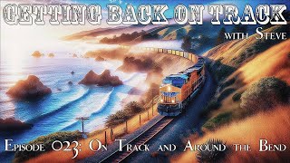 Episode 023: Back on Track and Around the Bend