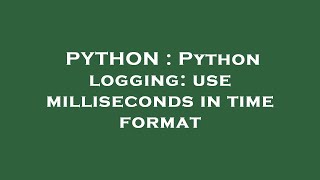 PYTHON : Python logging: use milliseconds in time format