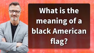 What is the meaning of a black American flag?