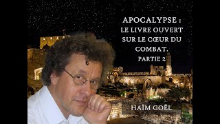 APOCALYPSE : Le livre OUVERT sur le coeur du COMBAT. - Partie 2 - Haïm Goël - 18/12/2023 - Jérusalem