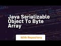 java serializable object to byte array