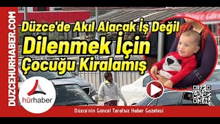 Akıl Almaz Olay; Düzce'de dilenmek için çocuğu kiralamış