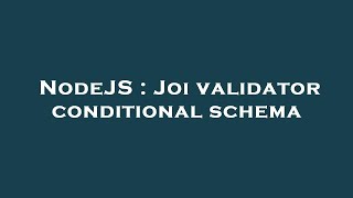 NodeJS : Joi validator conditional schema