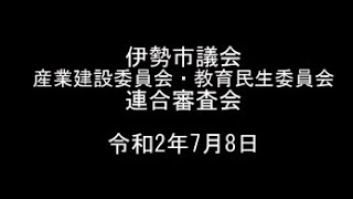 伊勢市議会　産業建設委員会・教育民生委員会連合審査会（令和2年7月8日）