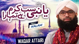 Ya Nabi Sab Karam Hai Tumhara | Waqar Ahmed Raza Attari | New Kalam 2024