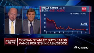 Jim Cramer on Morgan Stanley buying Eaton Vance for $7 billion