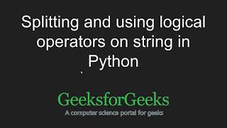 Python Programming Tutorial - Logical Operations and Splitting in Strings | GeeksforGeeks