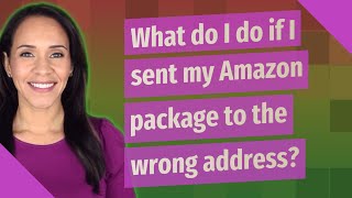 What do I do if I sent my Amazon package to the wrong address?