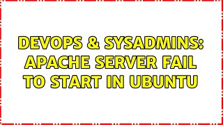 DevOps & SysAdmins: apache server fail to start in ubuntu (2 Solutions!!)