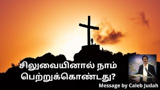 சிலுவையினால் நாம் பெற்றுக்கொண்டது?  Secret of the Cross - Pr.Caleb Judah, Faith Church, Vellore.