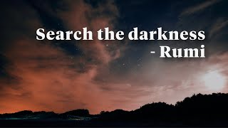 Search the darkness - Rumi