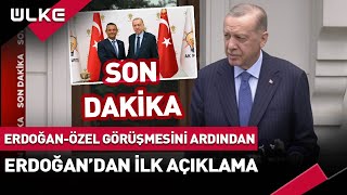 #SONDAKİKA Erdoğan-Özel Görüşmesinin Ardından Erdoğan'dan İlk Açıklama