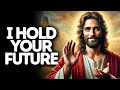 I Hold Your Future | God Says | God Message Today | Gods Message Now | God Message | God Say