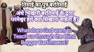 अंधे भिखारी बरतिमाई के द्वारा परमेश्वर हमें क्या सिखाना चाहता है? (Bartimaeus, the son of Timaeus)