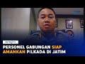 Personel Gabungan Siap Amankan Pilkada di Jatim